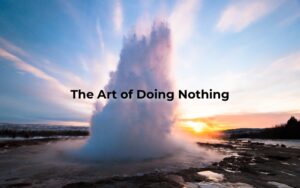 The Art of Doing Nothing - article by RobWyborn.com
